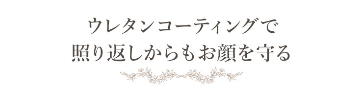 ウレタンコーティングで照り返しからもお顔を守る