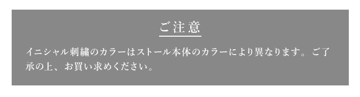 ご注意 イニシャルのカラーはストール本体のカラーにより異なります